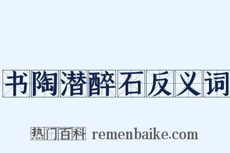书陶潜醉石反义词是什么意思的图片